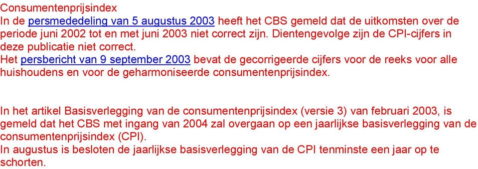 Het persbericht van 9 september 2003 bevat de gecorrigeerde cijfers voor de reeks voor alle huishoudens en voor de geharmoniseerde consumentenprijsindex.