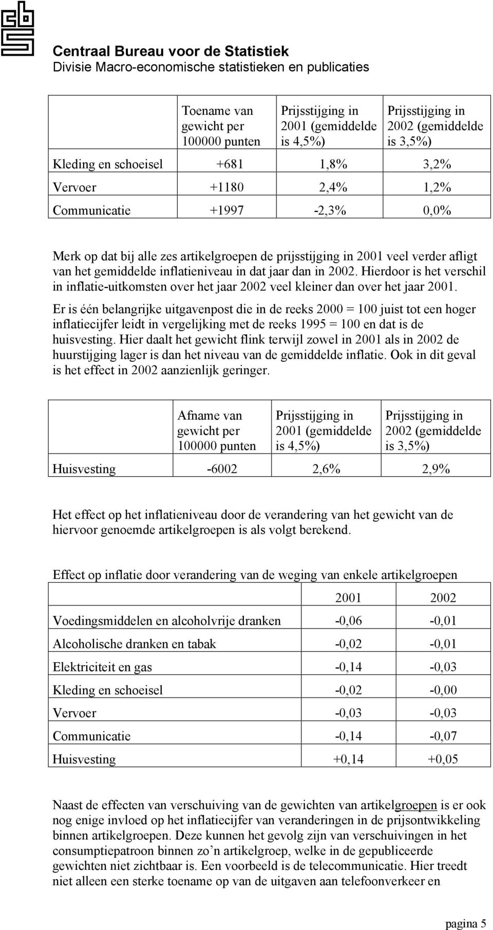 Hierdoor is het verschil in inflatie-uitkomsten over het jaar 2002 veel kleiner dan over het jaar 2001.