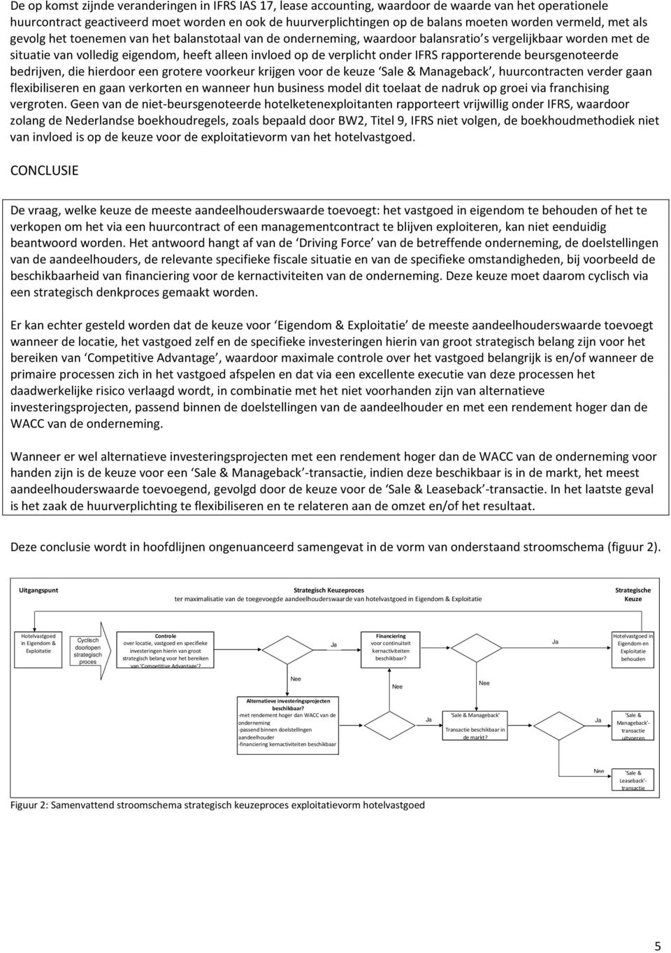 onder IFRS rapporterende beursgenoteerde bedrijven, die hierdoor een grotere voorkeur krijgen voor de keuze Sale & Manageback, huurcontracten verder gaan flexibiliseren en gaan verkorten en wanneer