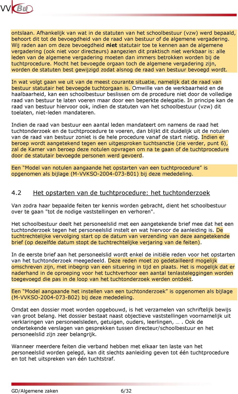 moeten dan immers betrokken worden bij de tuchtprocedure. Mocht het bevoegde orgaan toch de algemene vergadering zijn, worden de statuten best gewijzigd zodat alsnog de raad van bestuur bevoegd wordt.