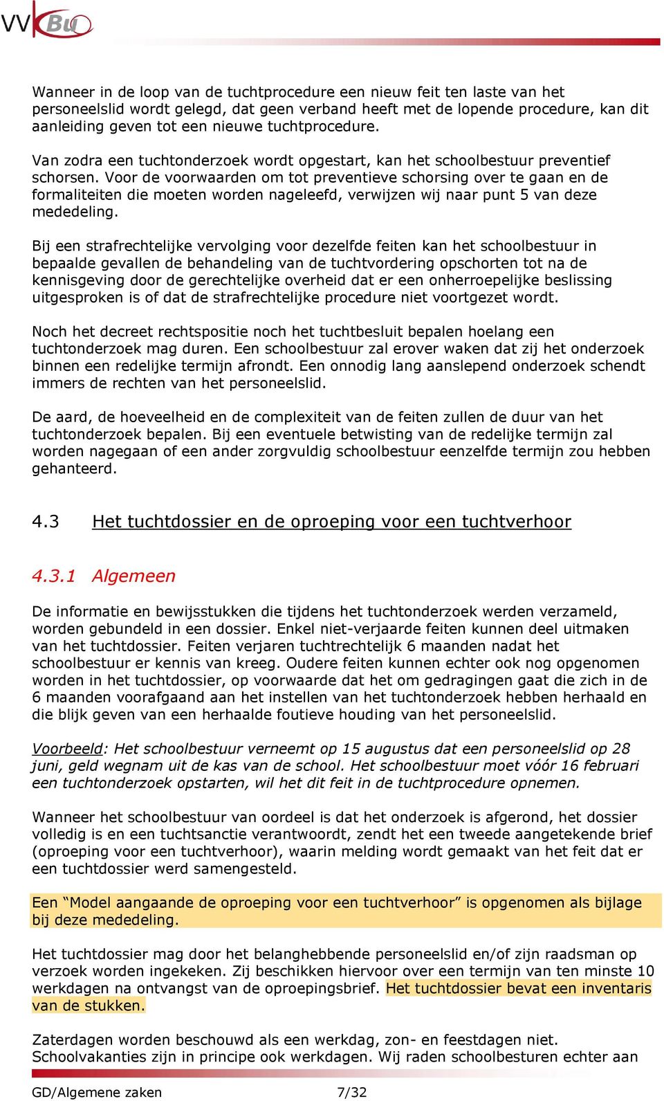 Voor de voorwaarden om tot preventieve schorsing over te gaan en de formaliteiten die moeten worden nageleefd, verwijzen wij naar punt 5 van deze mededeling.