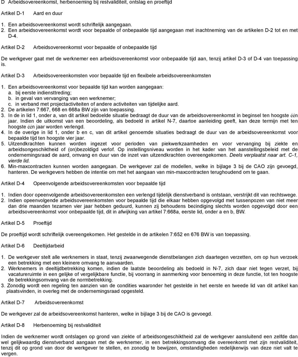 Artikel D-2 Arbeidsovereenkomst voor bepaalde of onbepaalde tijd De werkgever gaat met de werknemer een arbeidsovereenkomst voor onbepaalde tijd aan, tenzij artikel D-3 of D-4 van toepassing is.