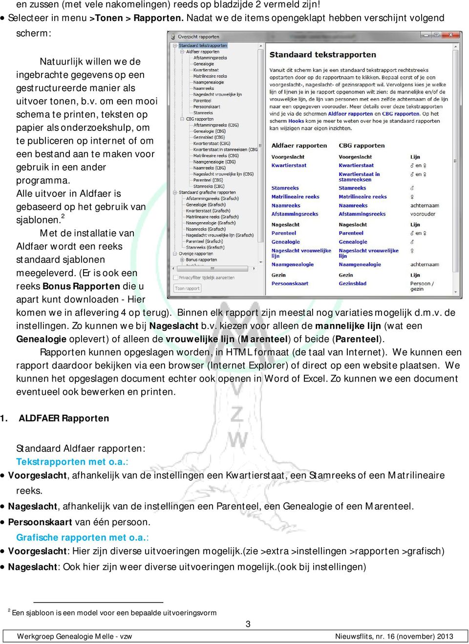 rschijnt volgend scherm: Natuurlijk willen we de ingebrachte gegevens op een gestructureerde manier als uitvoer tonen, b.v. om een mooi schema te printen, teksten op papier als onderzoekshulp, om te publiceren op internet of om een bestand aan te maken voor gebruik in een ander programma.