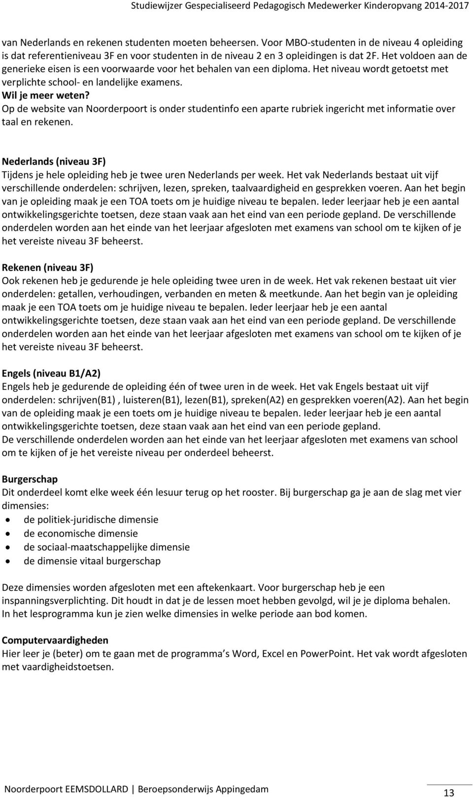 Op de website van Noorderpoort is onder studentinfo een aparte rubriek ingericht met informatie over taal en rekenen.