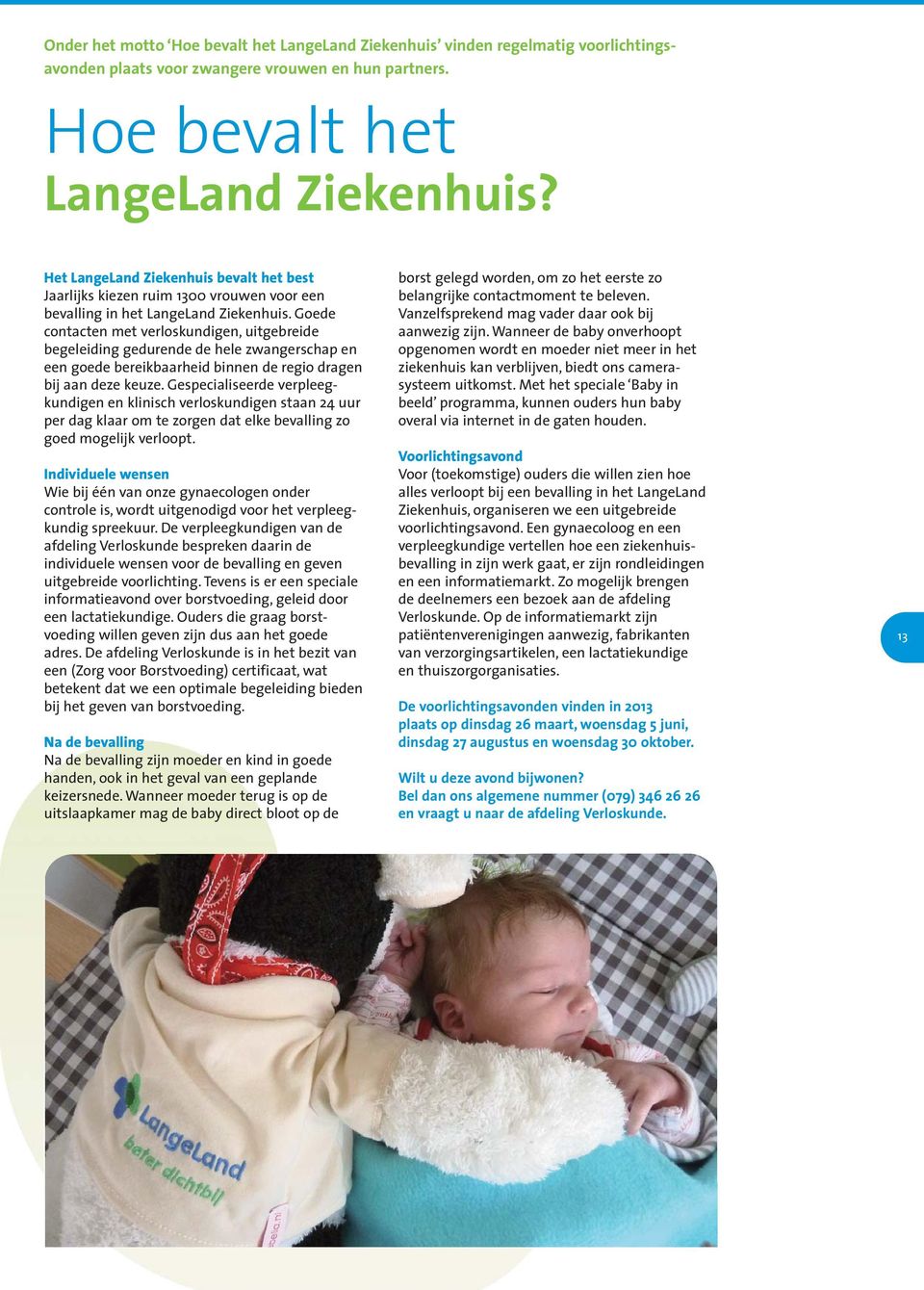 Gespecialiseerde verpleegkundigen en klinisch verloskundigen staan 24 uur per dag klaar om te zorgen dat elke bevalling zo goed mogelijk verloopt.