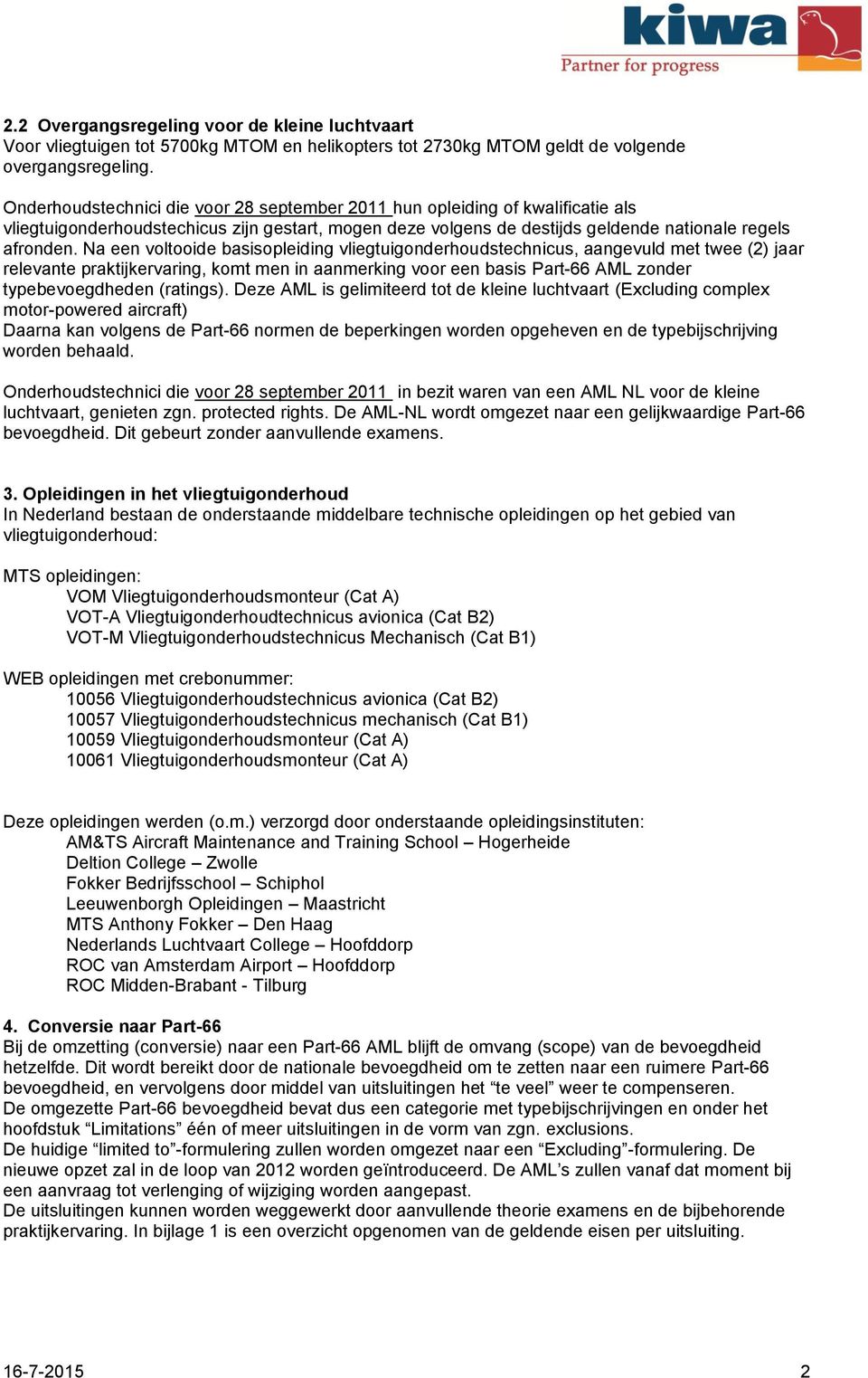 Na een voltooide basisopleiding vliegtuigonderhoudstechnicus, aangevuld met twee (2) jaar relevante praktijkervaring, komt men in aanmerking voor een basis Part-66 AML zonder typebevoegdheden