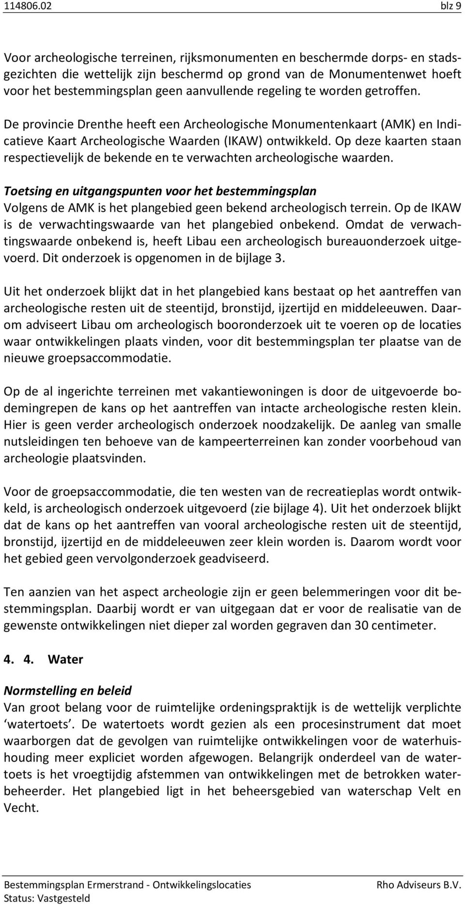 aanvullende regeling te worden getroffen. De provincie Drenthe heeft een Archeologische Monumentenkaart (AMK) en Indicatieve Kaart Archeologische Waarden (IKAW) ontwikkeld.