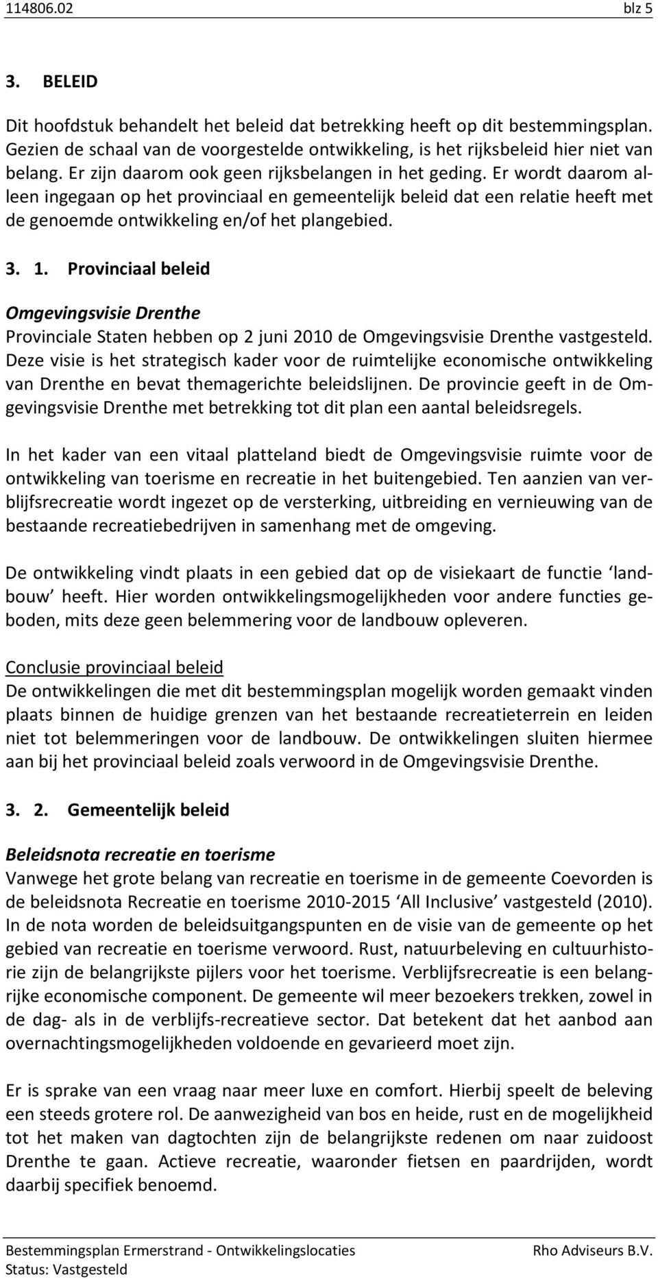 3. 1. Provinciaal beleid Omgevingsvisie Drenthe Provinciale Staten hebben op 2 juni 2010 de Omgevingsvisie Drenthe vastgesteld.