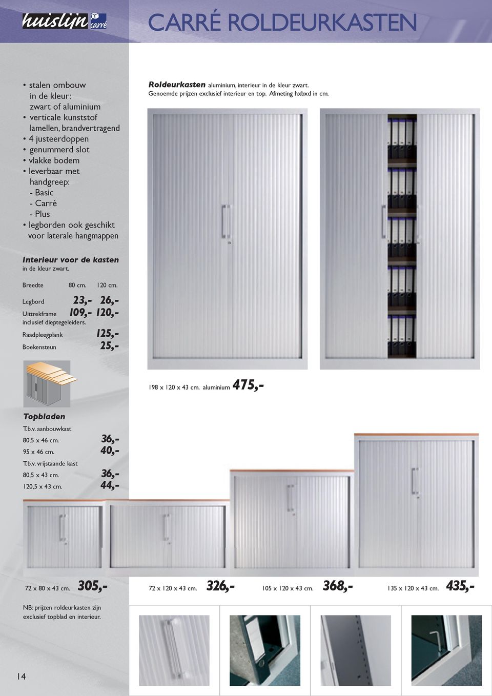 Interieur voor de kasten in de kleur zwart. Breedte cm. 120 cm. Legbord 23,- 26,- Uittrekframe 109,- 120,- dieptegeleiders. Raadpleegplank 125,- Boekensteun 25,- 198 x 120 x 43 cm.