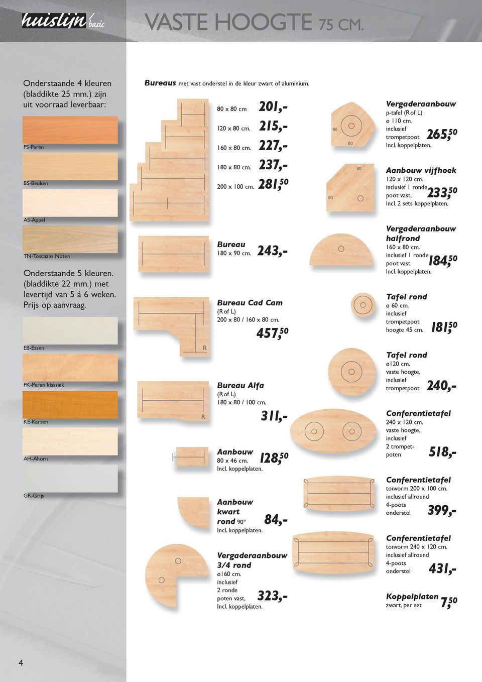 1 ronde poot vast, 233, 50 Incl. 2 sets koppelplaten. AS-Appel TN-Toscaans Noten Onderstaande 5 kleuren. (bladdikte 22 mm.) met levertijd van 5 à 6 weken. Prijs op aanvraag.