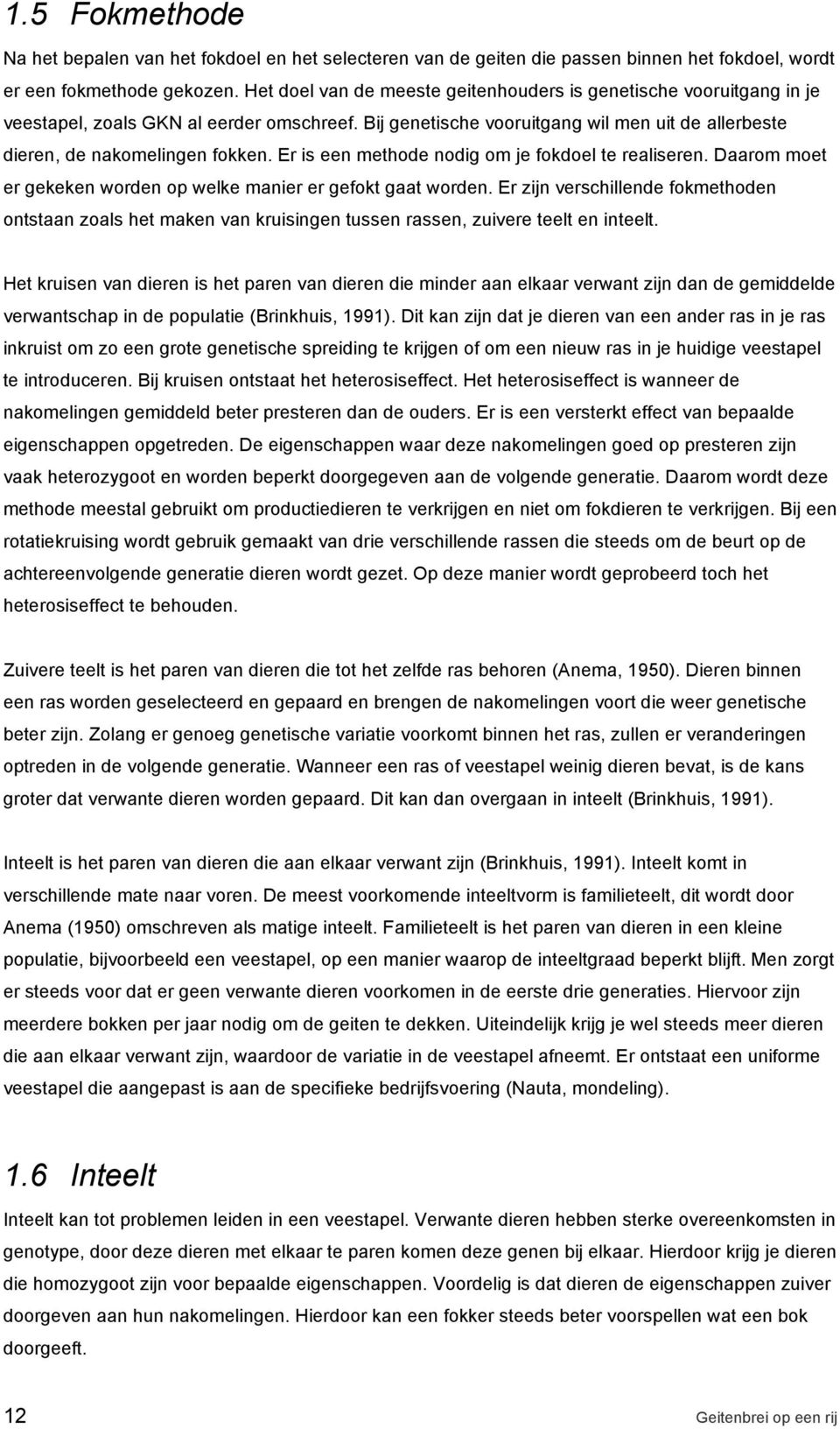 Er is een methode nodig om je fokdoel te realiseren. Daarom moet er gekeken worden op welke manier er gefokt gaat worden.