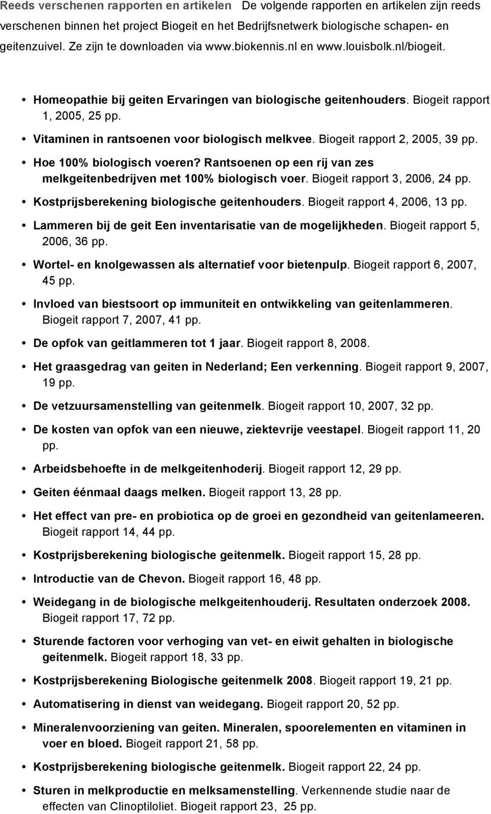 Vitaminen in rantsoenen voor biologisch melkvee. Biogeit rapport 2, 2005, 39 pp. Hoe 100% biologisch voeren? Rantsoenen op een rij van zes melkgeitenbedrijven met 100% biologisch voer.