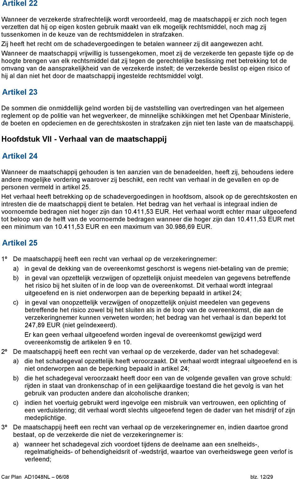 Wanneer de maatschappij vrijwillig is tussengekomen, moet zij de verzekerde ten gepaste tijde op de hoogte brengen van elk rechtsmiddel dat zij tegen de gerechtelijke beslissing met betrekking tot de