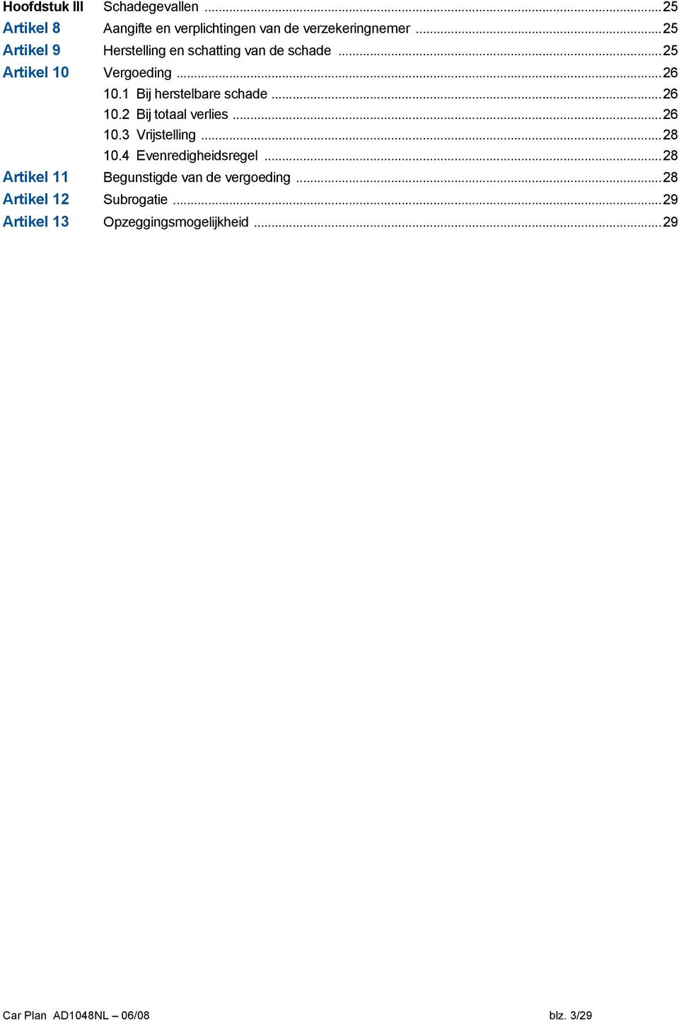 1 Bij herstelbare schade... 26 10.2 Bij totaal verlies... 26 10.3 Vrijstelling... 28 10.4 Evenredigheidsregel.