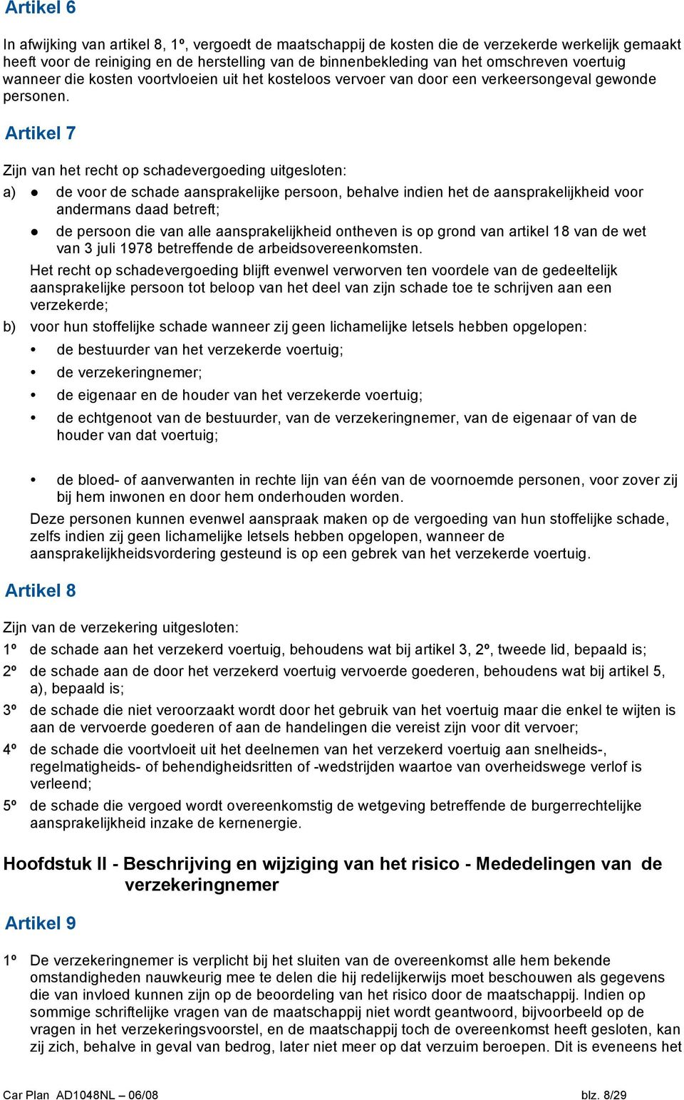 Artikel 7 Zijn van het recht op schadevergoeding uitgesloten: a) de voor de schade aansprakelijke persoon, behalve indien het de aansprakelijkheid voor andermans daad betreft; de persoon die van alle