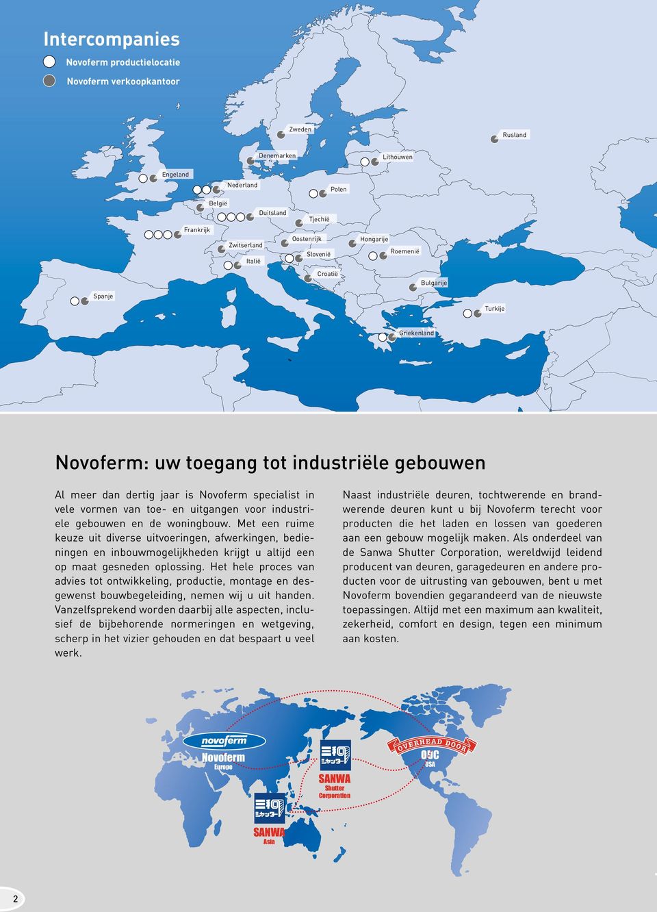 Slovenië Croatia Croatië Polen Hungary Hongarije Lithuania Lithouwen Romania Roemenië Bulgaria Bulgarije Turkey Turkije Rusland Russia Greece Griekenland Novoferm: uw toegang tot industriële gebouwen