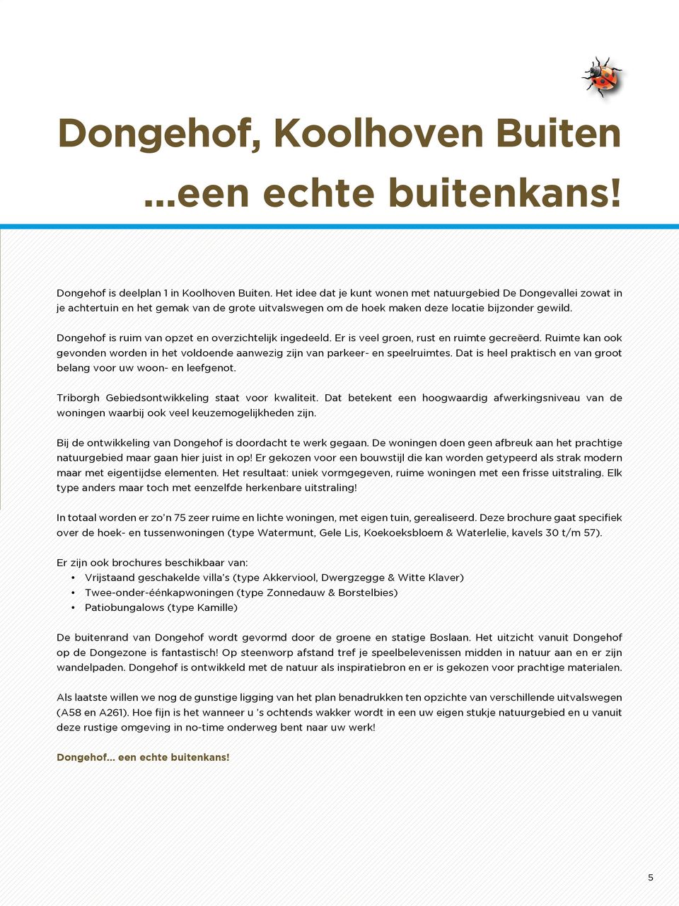 Dongehof is ruim van opzet en overzichtelijk ingedeeld. Er is veel groen, rust en ruimte gecreëerd. Ruimte kan ook gevonden worden in het voldoende aanwezig zijn van parkeer- en speelruimtes.