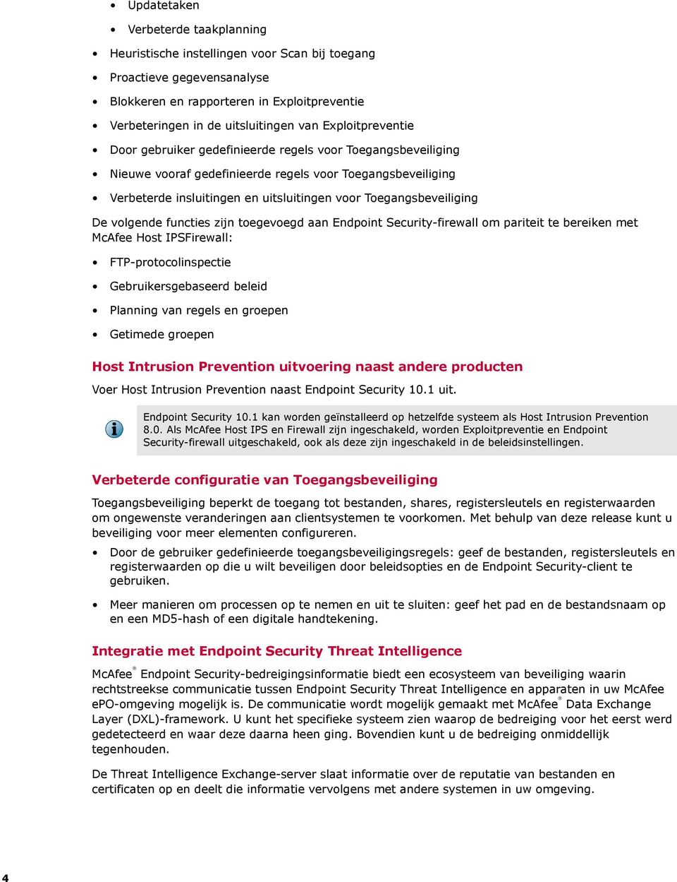 Toegangsbeveiliging De volgende functies zijn toegevoegd aan Endpoint Security-firewall om pariteit te bereiken met McAfee Host IPSFirewall: FTP-protocolinspectie Gebruikersgebaseerd beleid Planning