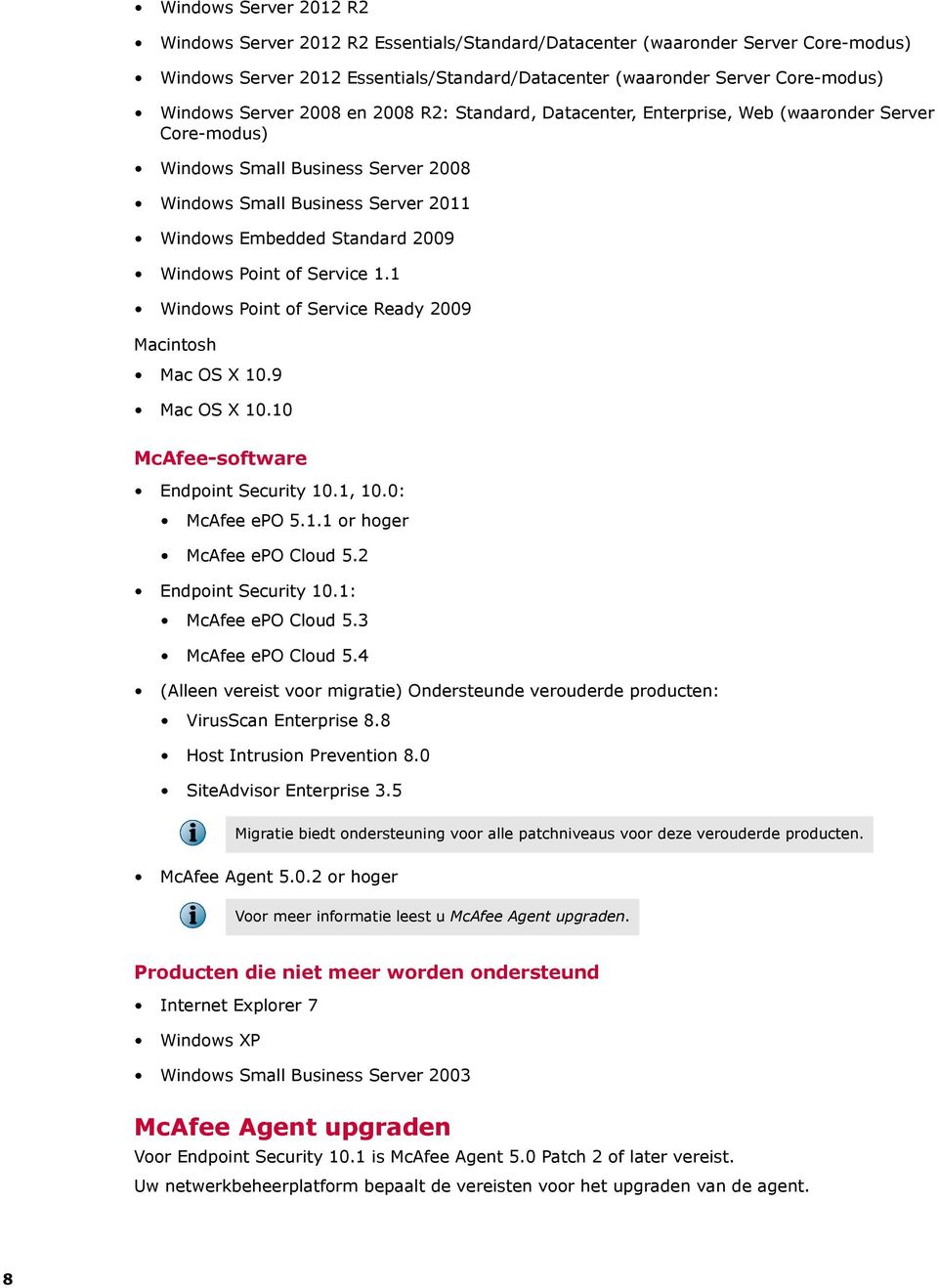 Windows Point of Service 1.1 Windows Point of Service Ready 2009 Macintosh Mac OS X 10.9 Mac OS X 10.10 McAfee-software Endpoint Security 10.1, 10.0: McAfee epo 5.1.1 or hoger McAfee epo Cloud 5.