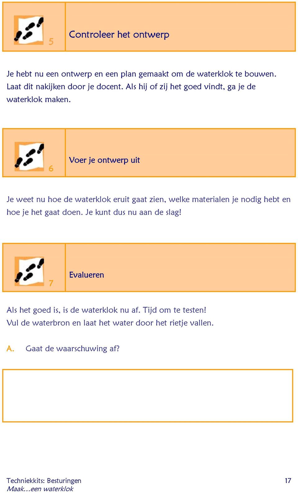 6 Voer je ontwerp uit Je weet nu hoe de waterklok eruit gaat zien, welke materialen je nodig hebt en hoe je het gaat doen.