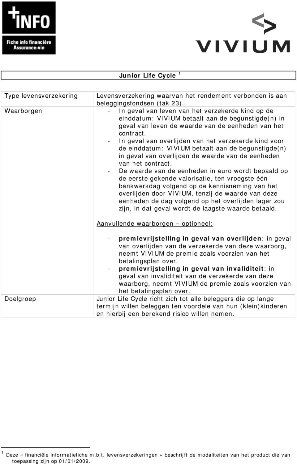 - In geval van overlijden van het verzekerde kind voor de einddatum: VIVIUM betaalt aan de begunstigde(n) in geval van overlijden de waarde van de eenheden van het contract.