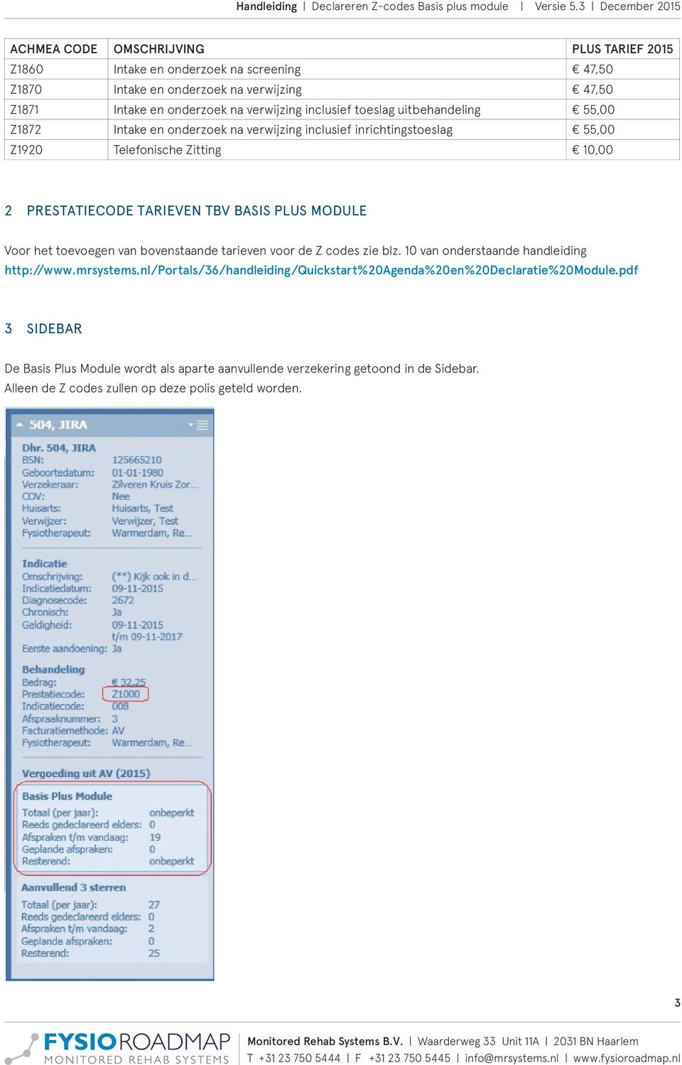 BASIS PLUS MODULE Voor het toevoegen van bovenstaande tarieven voor de Z codes zie blz. 10 van onderstaande handleiding http://www.mrsystems.