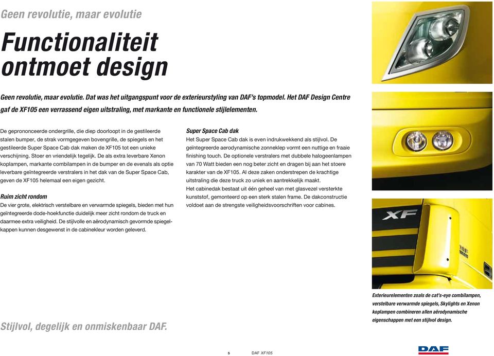 De geprononceerde ondergrille, die diep doorloopt in de gestileerde stalen bumper, de strak vormgegeven bovengrille, de spiegels en het gestileerde Super Space Cab dak maken de XF105 tot een unieke