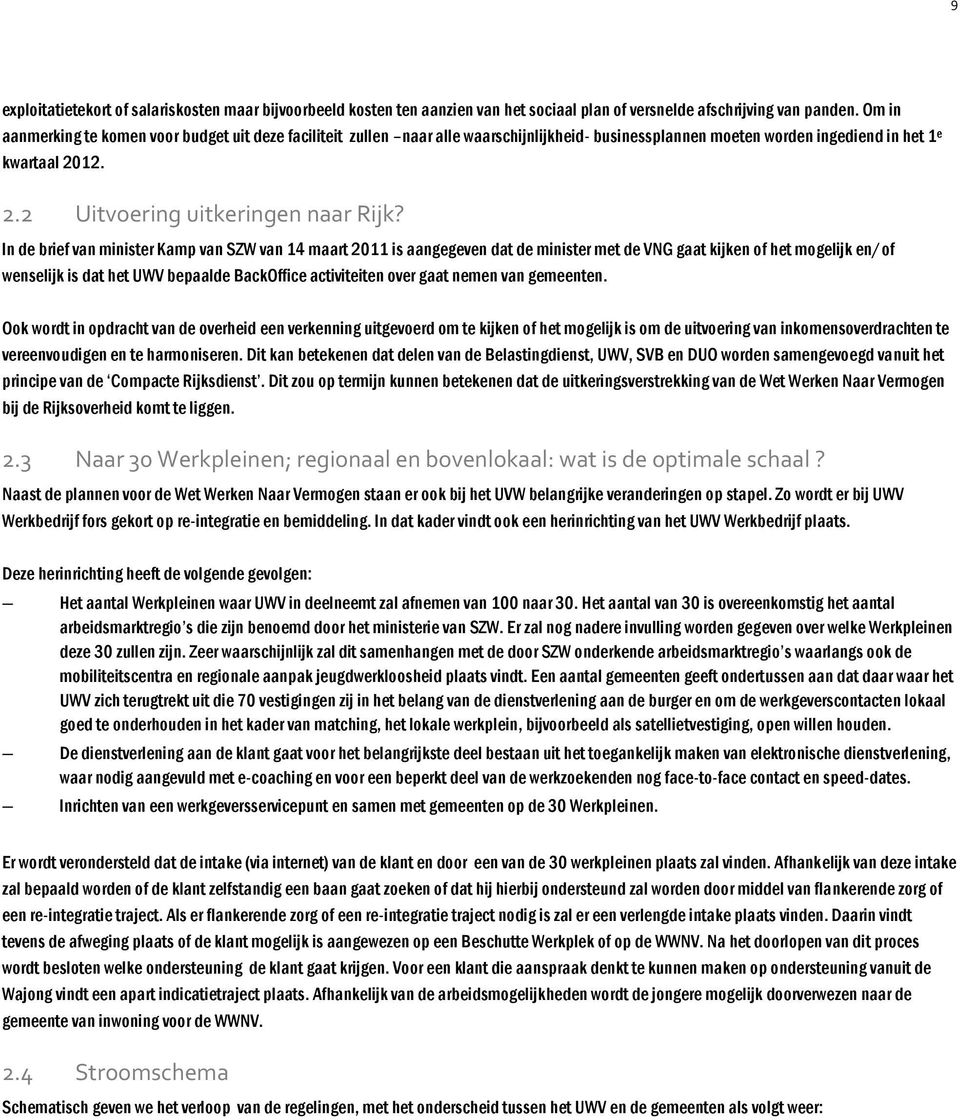In de brief van minister Kamp van SZW van 14 maart 2011 is aangegeven dat de minister met de VNG gaat kijken of het mogelijk en/of wenselijk is dat het UWV bepaalde BackOffice activiteiten over gaat