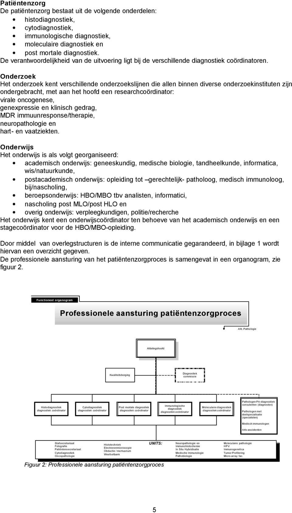 Onderzoek Het onderzoek kent verschillende onderzoekslijnen die allen binnen diverse onderzoekinstituten zijn ondergebracht, met aan het hoofd een researchcoördinator: virale oncogenese, genexpressie