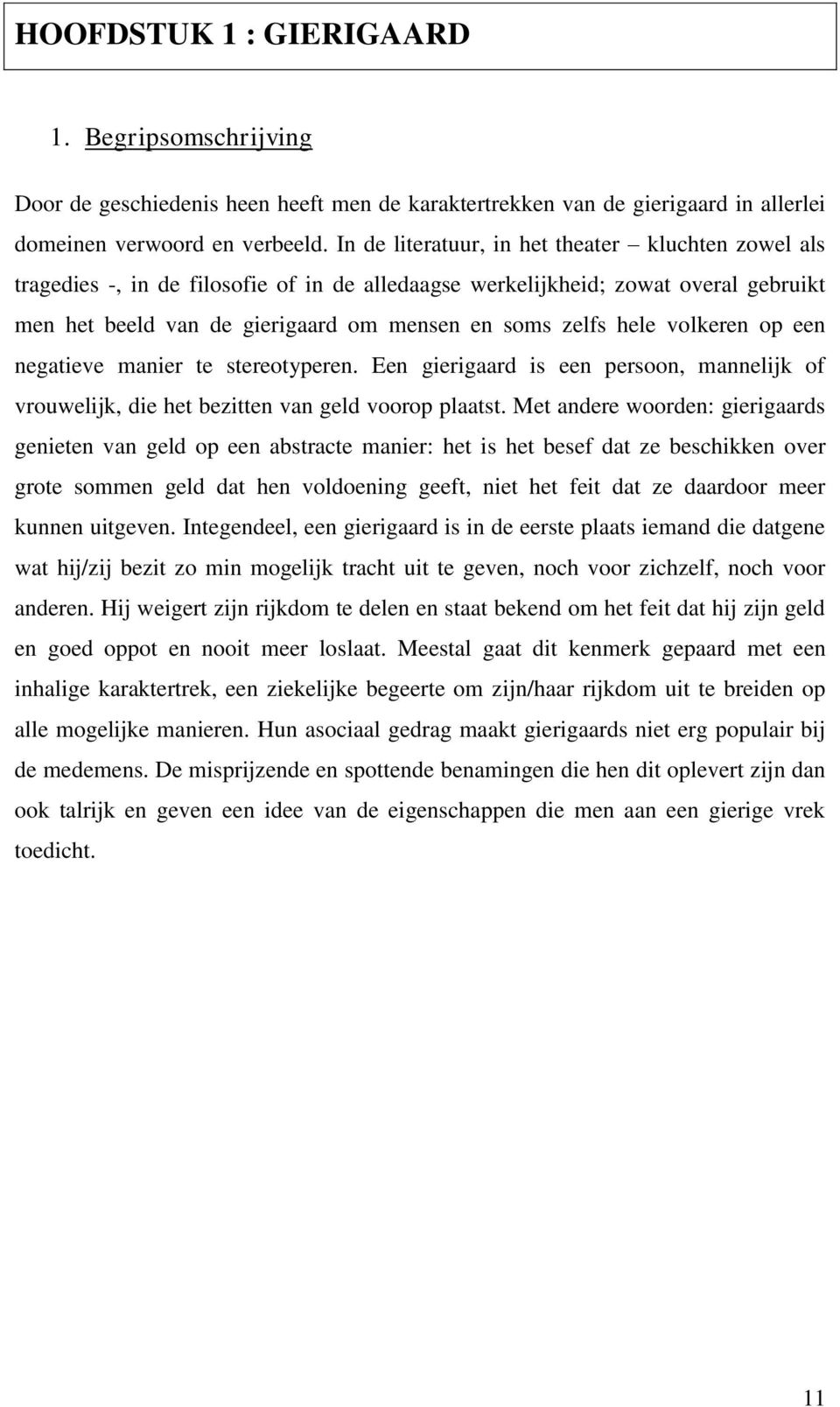 volkeren op een negatieve manier te stereotyperen. Een gierigaard is een persoon, mannelijk of vrouwelijk, die het bezitten van geld voorop plaatst.