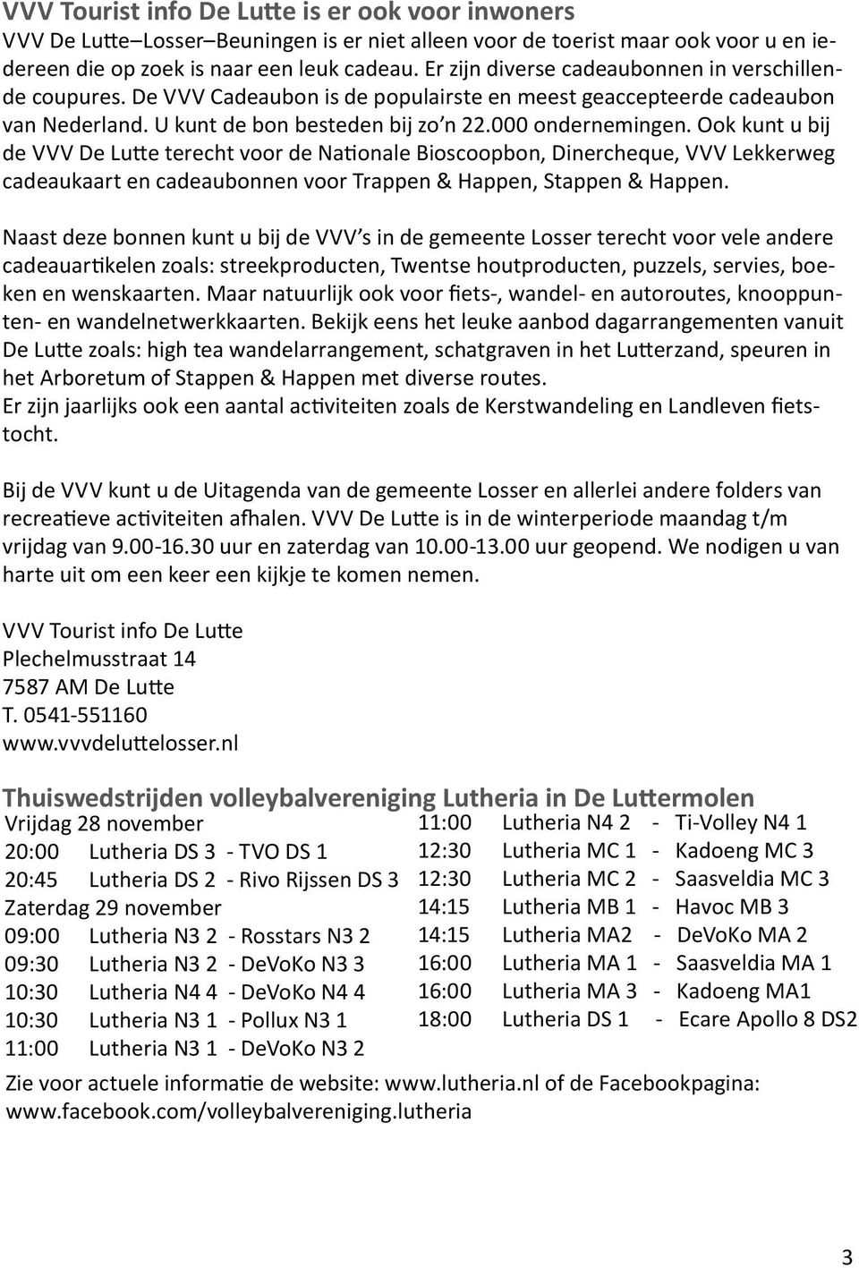 Ook kunt u bij de VVV De Lutte terecht voor de Nationale Bioscoopbon, Dinercheque, VVV Lekkerweg cadeaukaart en cadeaubonnen voor Trappen & Happen, Stappen & Happen.