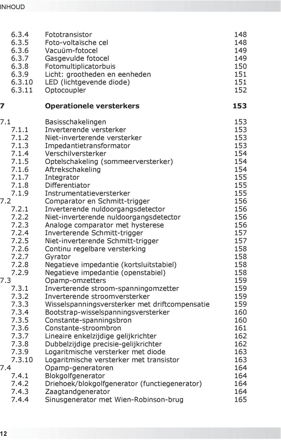 1.5 Optelschakeling (sommeerversterker) 154 7.1.6 Aftrekschakeling 154 7.1.7 Integrator 155 7.1.8 Differentiator 155 7.1.9 Instrumentatieversterker 155 7.2 Comparator en Schmitt-trigger 156 7.2.1 Inverterende nuldoorgangsdetector 156 7.