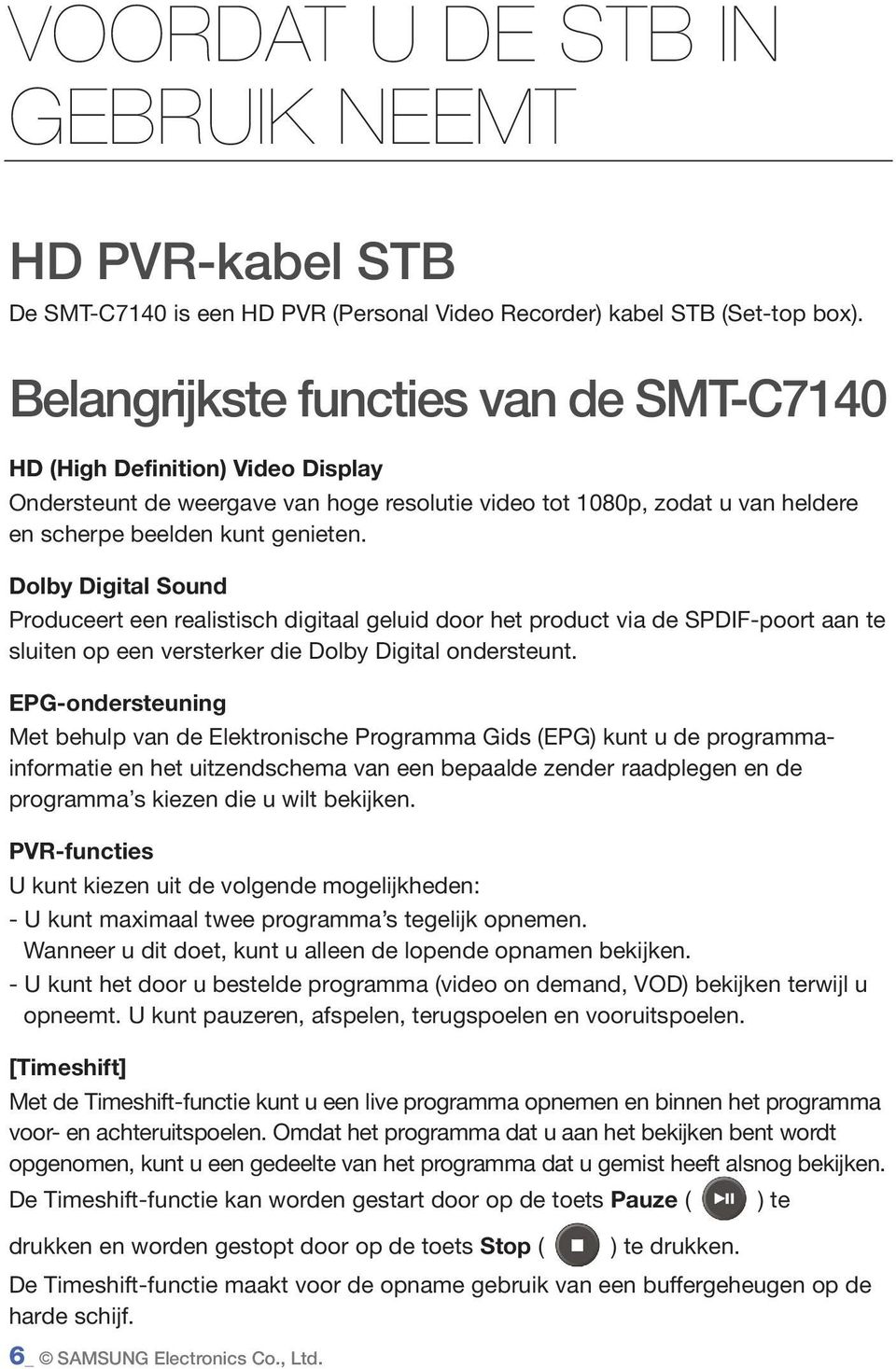 Dolby Digital Sound Produceert een realistisch digitaal geluid door het product via de SPDIF-poort aan te sluiten op een versterker die Dolby Digital ondersteunt.