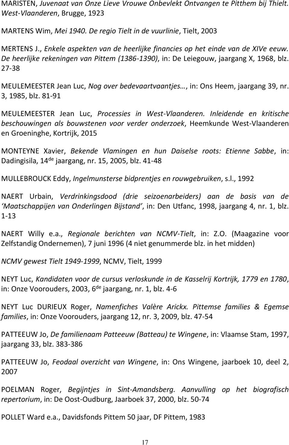 27-38 MEULEMEESTER Jean Luc, Nog over bedevaartvaantjes, in: Ons Heem, jaargang 39, nr. 3, 1985, blz. 81-91 MEULEMEESTER Jean Luc, Processies in West-Vlaanderen.