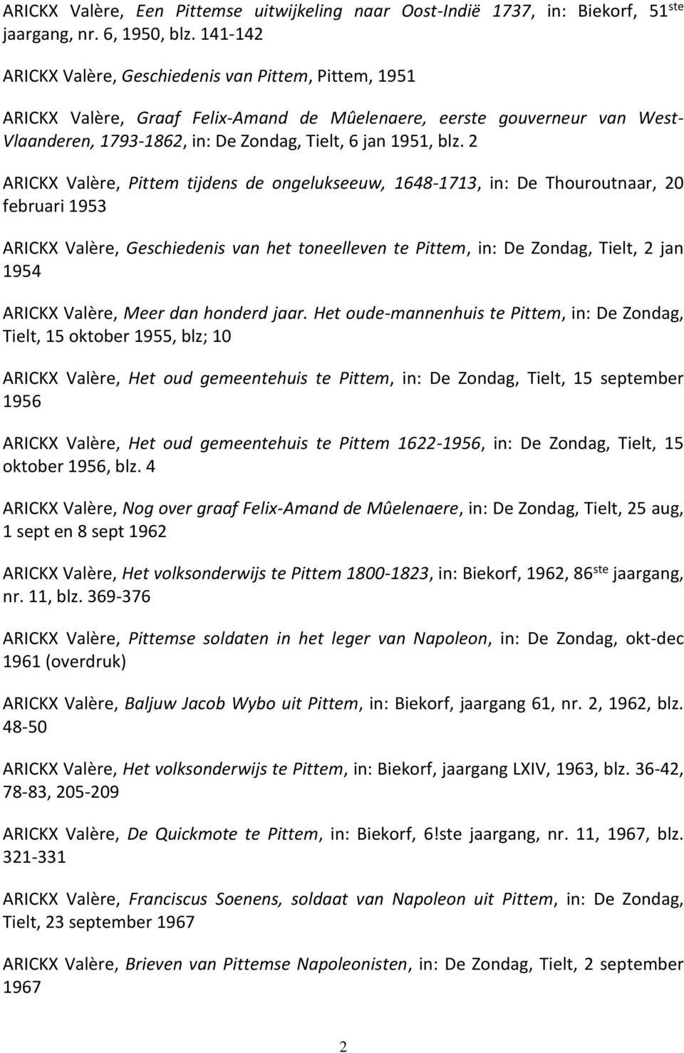2 ARICKX Valère, Pittem tijdens de ongelukseeuw, 1648-1713, in: De Thouroutnaar, 20 februari 1953 ARICKX Valère, Geschiedenis van het toneelleven te Pittem, in: De Zondag, Tielt, 2 jan 1954 ARICKX