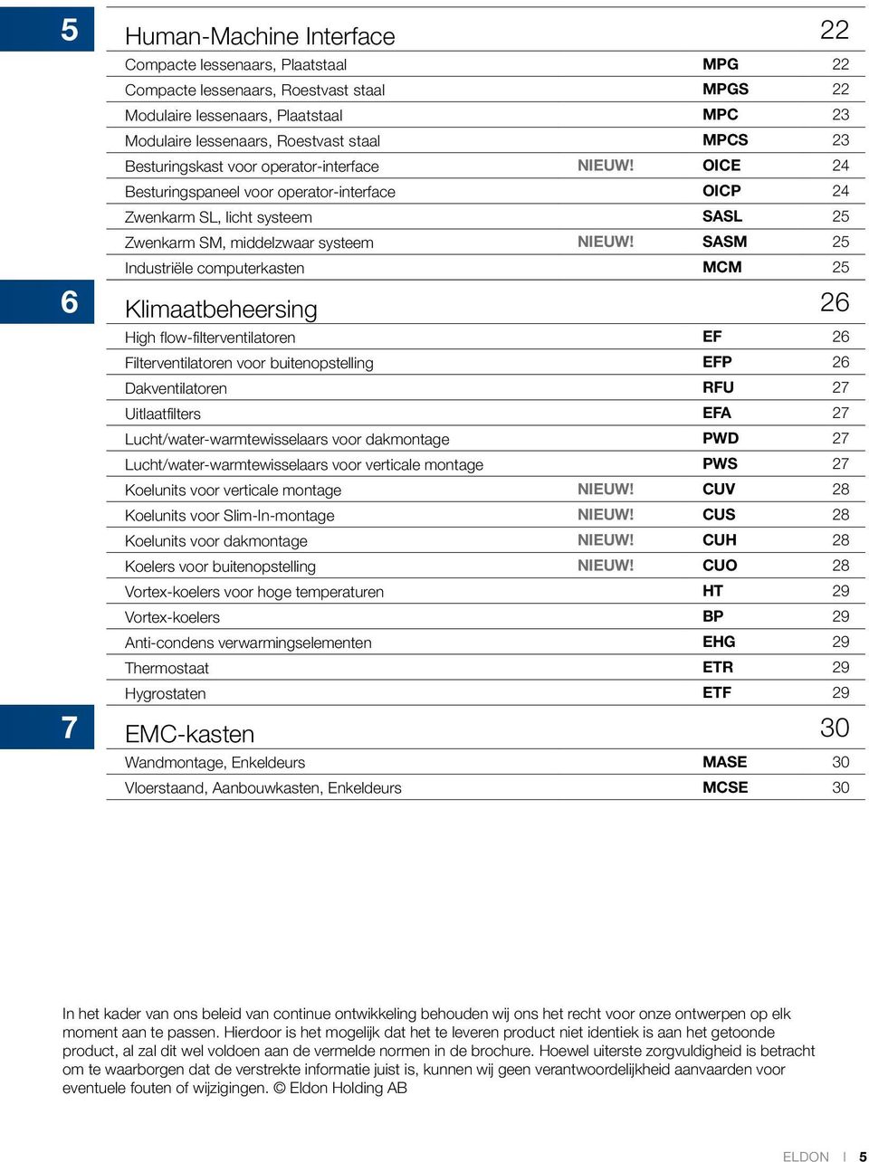 SASM 25 Industriële computerkasten MCM 25 6 Klimaatbeheersing 26 High flow-filterventilatoren ef 26 Filterventilatoren voor buitenopstelling efp 26 Dakventilatoren rfu 27 Uitlaatfilters EFA 27