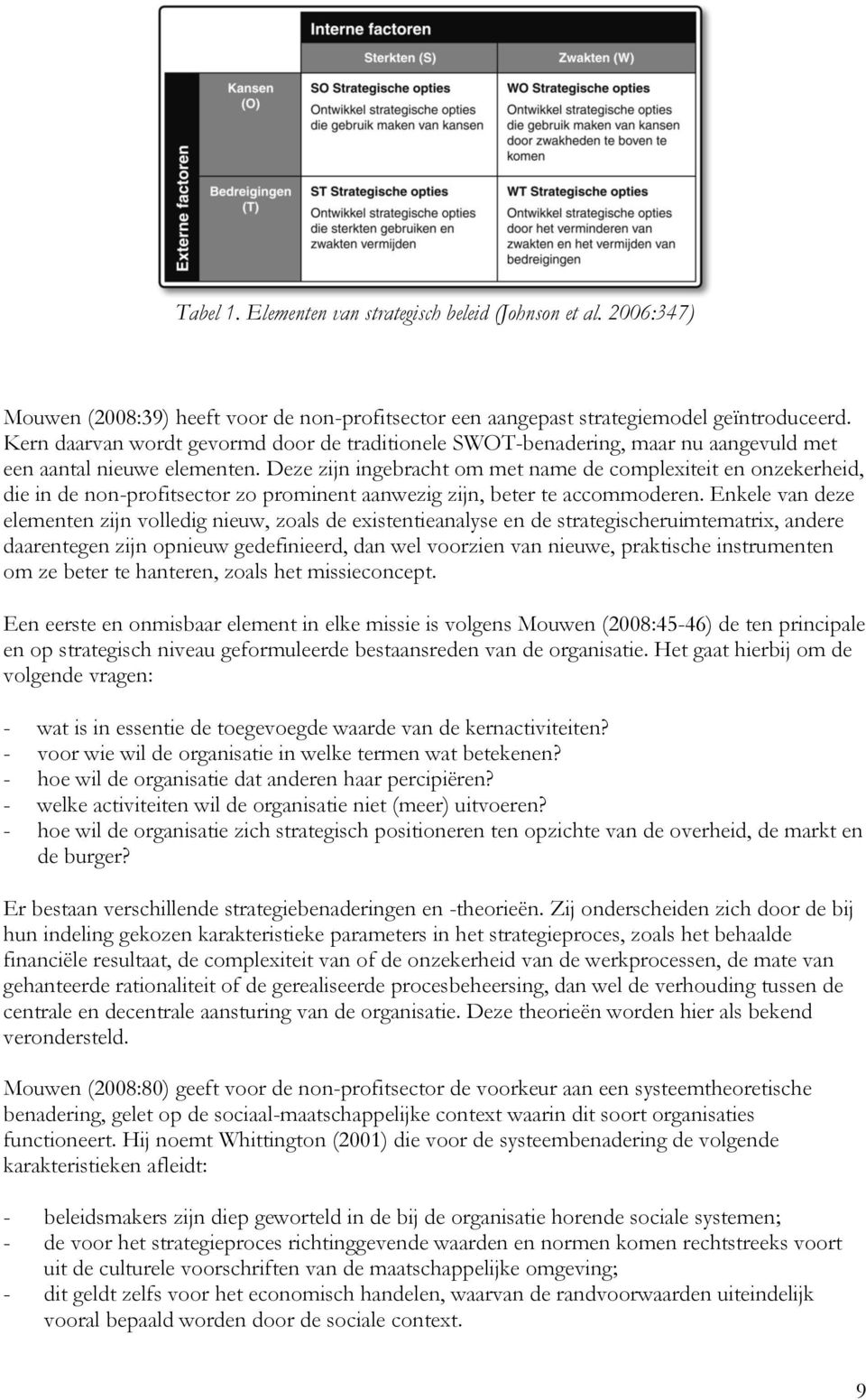 Deze zijn ingebracht om met name de complexiteit en onzekerheid, die in de non-profitsector zo prominent aanwezig zijn, beter te accommoderen.