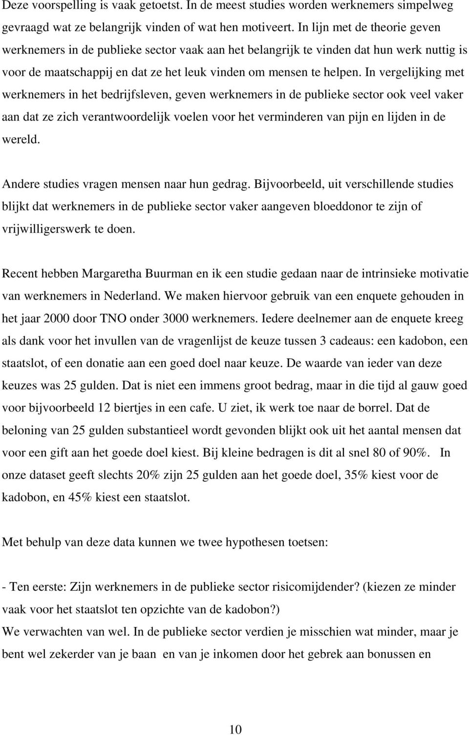 In vergelijking met werknemers in het bedrijfsleven, geven werknemers in de publieke sector ook veel vaker aan dat ze zich verantwoordelijk voelen voor het verminderen van pijn en lijden in de wereld.