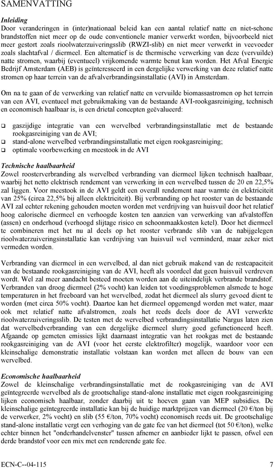 Een alternatief is de thermische verwerking van deze (vervuilde) natte stromen, waarbij (eventueel) vrijkomende warmte benut kan worden.