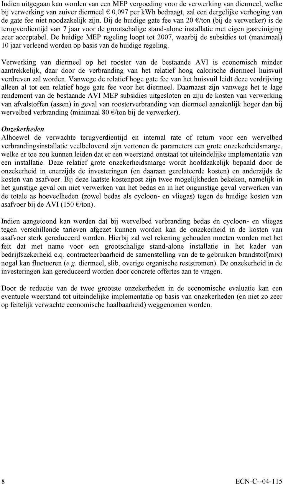 De huidige MEP regeling loopt tot 2007, waarbij de subsidies tot (maximaal) 10 jaar verleend worden op basis van de huidige regeling.