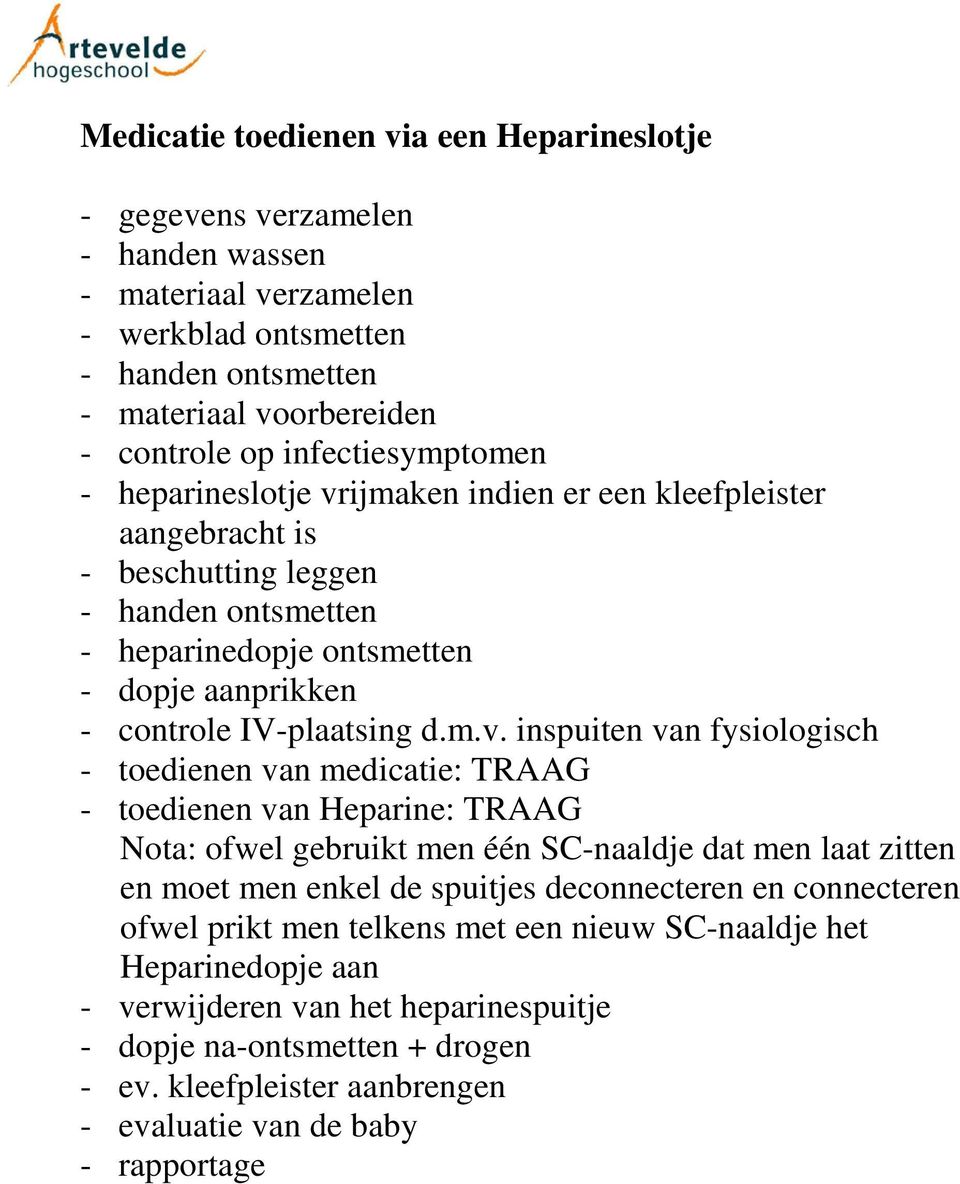 ijmaken indien er een kleefpleister aangebracht is - beschutting leggen - heparinedopje ontsmetten - dopje aanprikken - controle IV-plaatsing d.m.v.