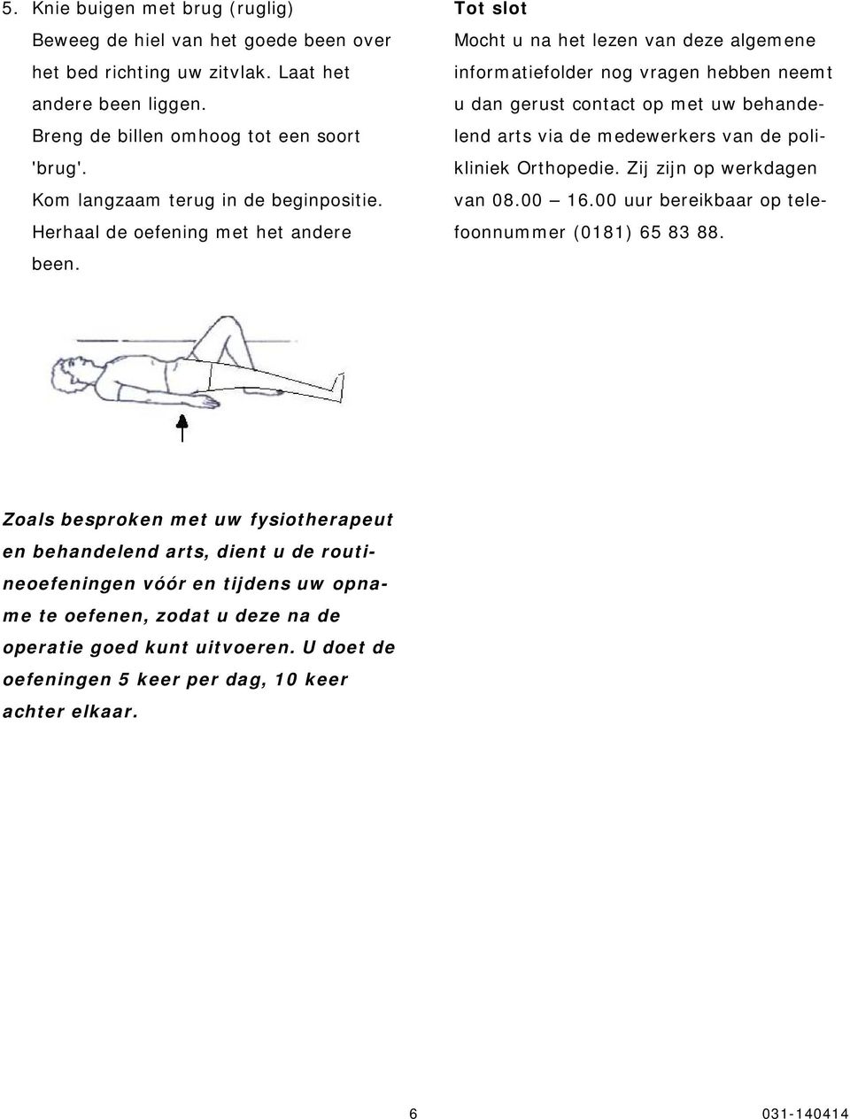 Tot slot Mocht u na het lezen van deze algemene informatiefolder nog vragen hebben neemt u dan gerust contact op met uw behandelend arts via de medewerkers van de polikliniek Orthopedie.