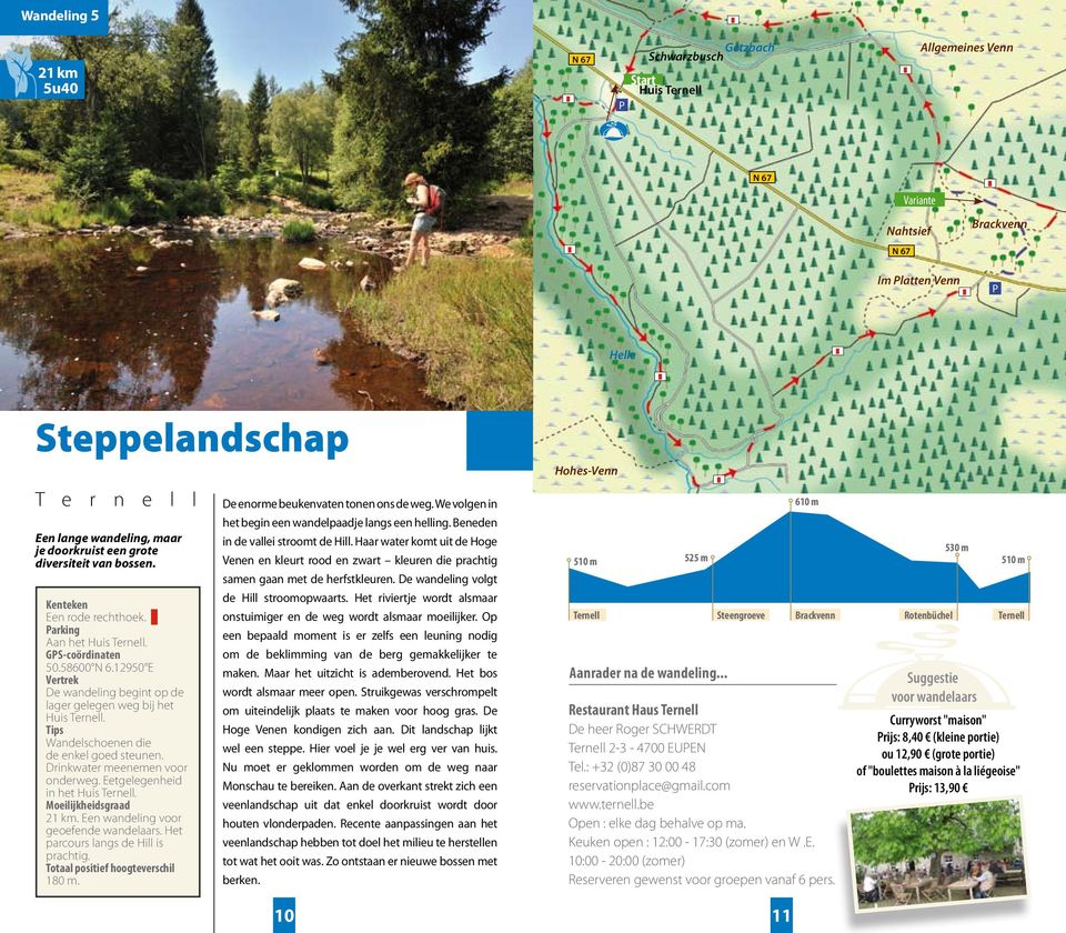 Wandelschoenen die de enkel goed steunen Drinkwater meenemen voor onderweg Eetgelegenheid in het Huis Ternell 21 km Een wandeling voor geoefende wandelaars Het parcours langs de Hill is prachtig 180