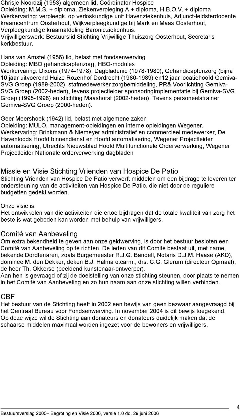 Vrijwilligerswerk: Bestuurslid Stichting Vrijwillige Thuiszorg Oosterhout, Secretaris kerkbestuur.