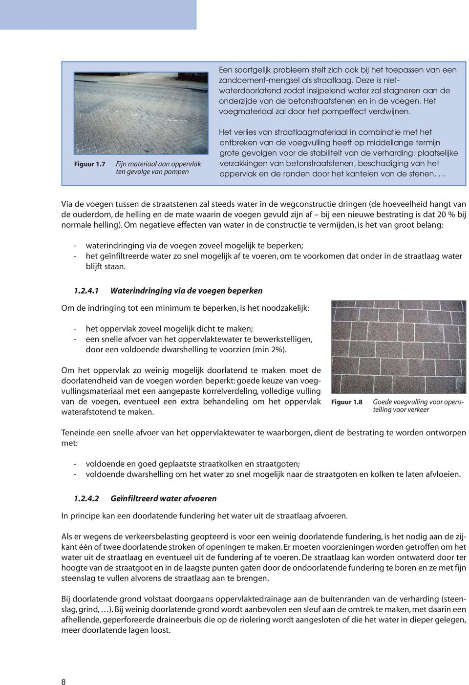 7 Fijn materiaal aan oppervlak ten gevolge van pompen Het verlies van straatlaagmateriaal in combinatie met het ontbreken van de voegvulling heeft op middellange termijn grote gevolgen voor de