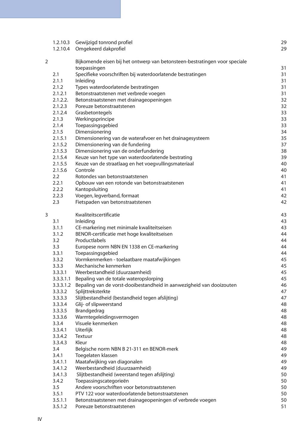 1.2.3 Poreuze betonstraatstenen 32 2.1.2.4 Grasbetontegels 33 2.1.3 Werkingsprincipe 33 2.1.4 Toepassingsgebied 33 2.1.5 Dimensionering 34 2.1.5.1 Dimensionering van de waterafvoer en het drainagesysteem 35 2.