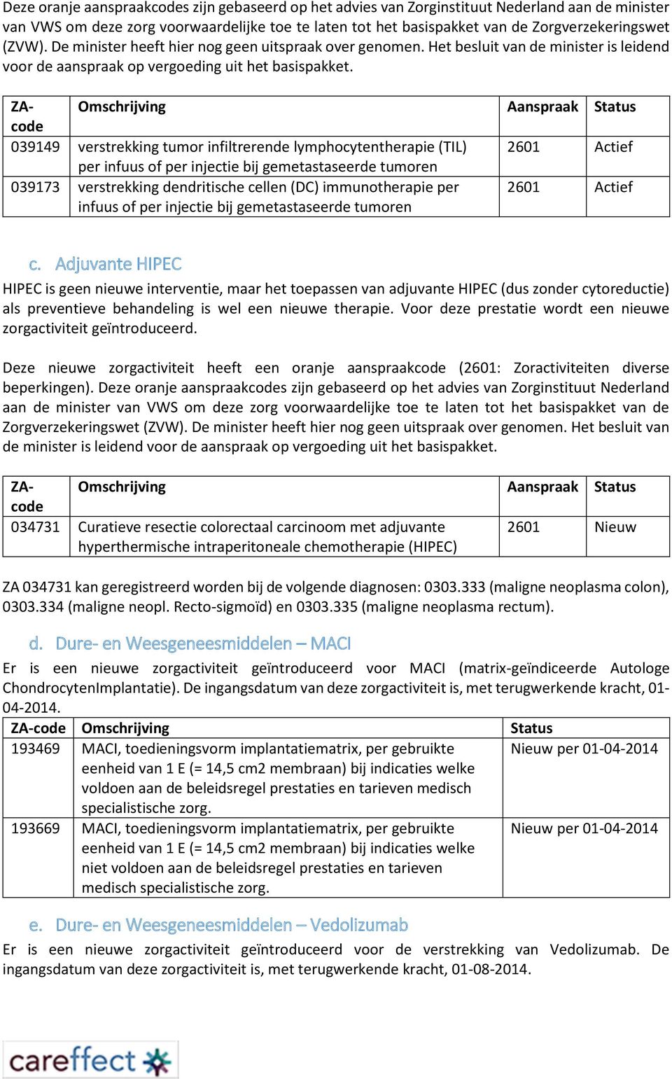 Adjuvante HIPEC HIPEC is geen nieuwe interventie, maar het toepassen van adjuvante HIPEC (dus zonder cytoreductie) als preventieve behandeling is wel een nieuwe therapie.