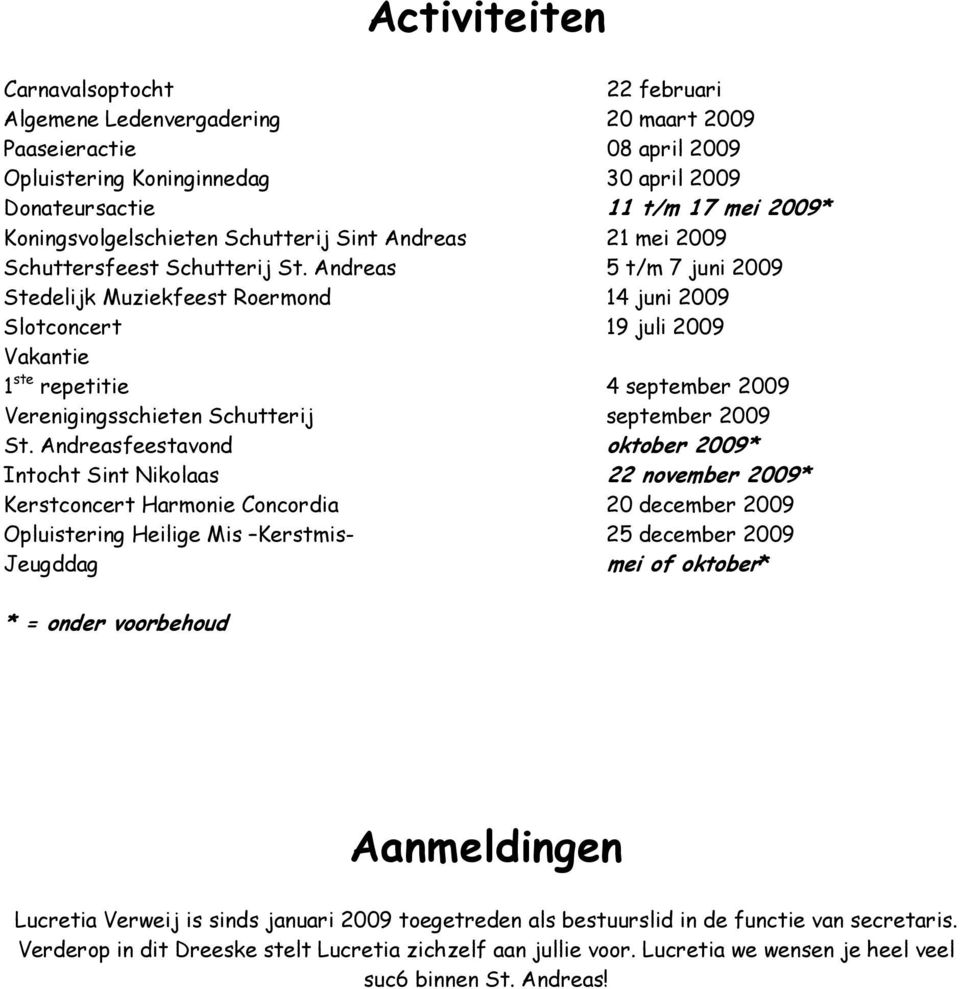 Andreas 5 t/m 7 juni 2009 Stedelijk Muziekfeest Roermond 14 juni 2009 Slotconcert 19 juli 2009 Vakantie 1 ste repetitie 4 september 2009 Verenigingsschieten Schutterij september 2009 St.