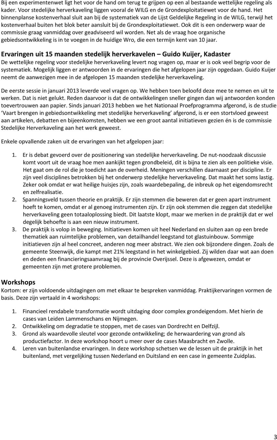 Het binnenplanse kostenverhaal sluit aan bij de systematiek van de Lijst Geldelijke Regeling in de WILG, terwijl het kostenverhaal buiten het blok beter aansluit bij de Grondexploitatiewet.