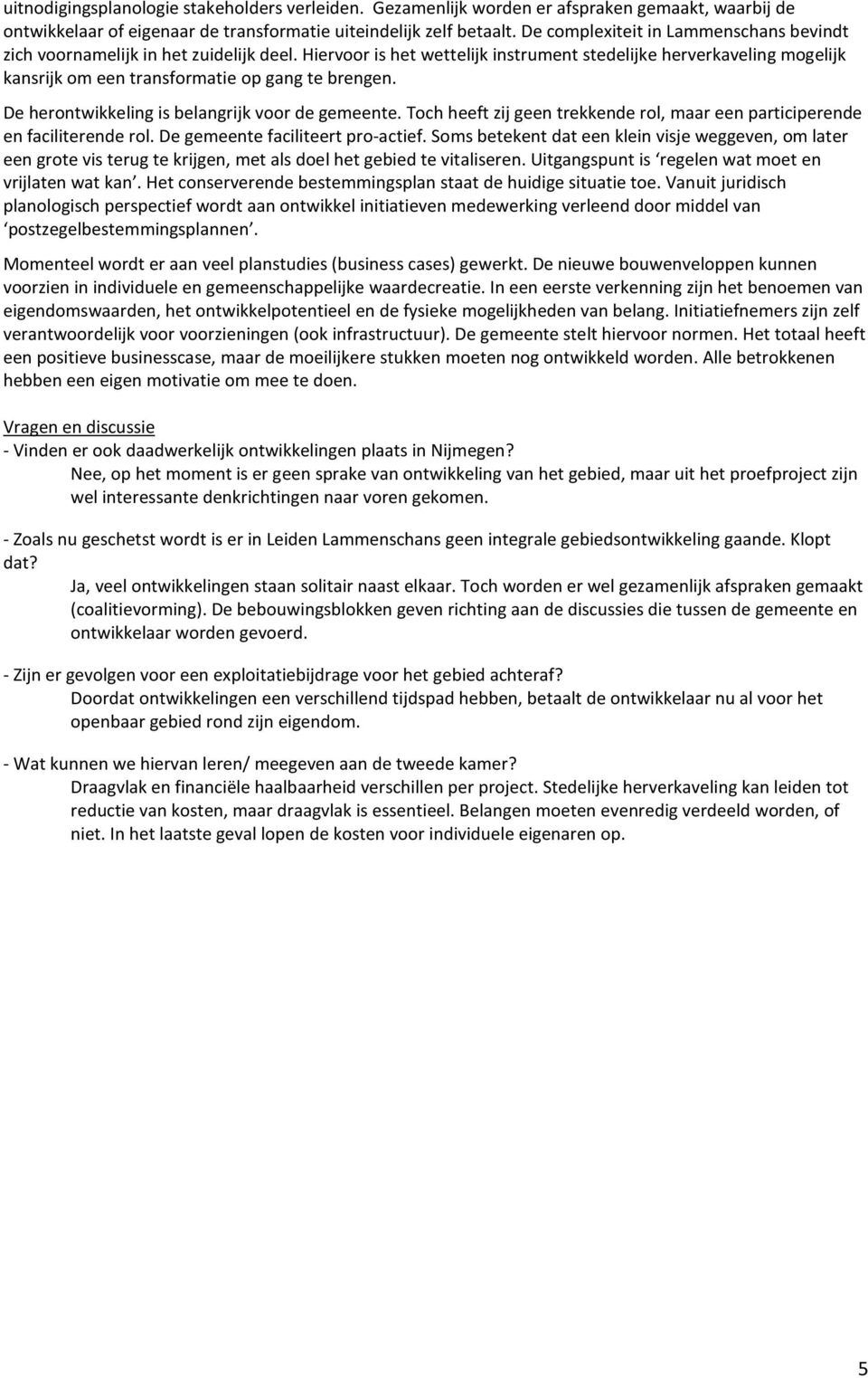 Hiervoor is het wettelijk instrument stedelijke herverkaveling mogelijk kansrijk om een transformatie op gang te brengen. De herontwikkeling is belangrijk voor de gemeente.